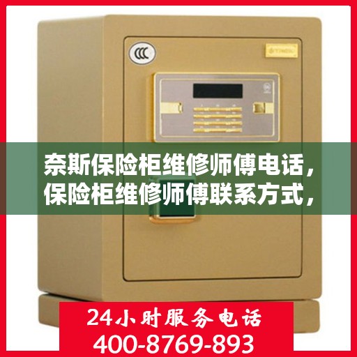 奈斯保险柜维修师傅电话，保险柜维修师傅联系方式，专业解决奈斯保险柜疑难杂症！
