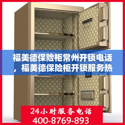 福美德保险柜常州开锁电话，福美德保险柜开锁服务热线在常州——专业开锁电话立即解决您的需求