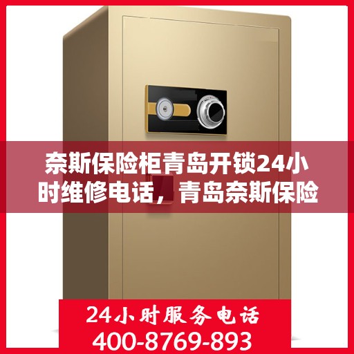 奈斯保险柜青岛开锁24小时维修电话，青岛奈斯保险柜开锁服务，全天候维修电话，安全快捷解决锁事难题