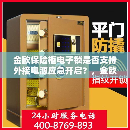 金欧保险柜电子锁是否支持外接电源应急开启？，金欧保险柜电子锁外接电源应急开启功能解析
