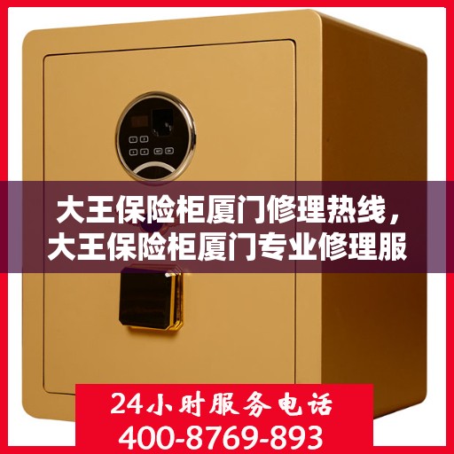 大王保险柜厦门修理热线，大王保险柜厦门专业修理服务热线