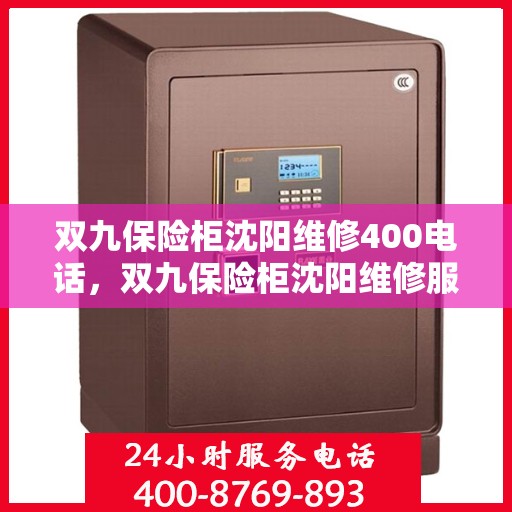 双九保险柜沈阳维修400电话，双九保险柜沈阳维修服务热线400电话详解