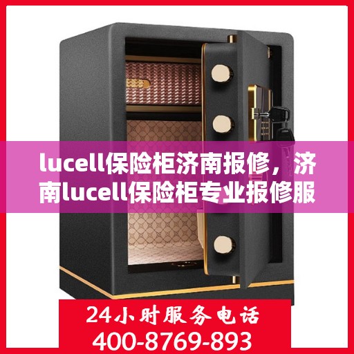 lucell保险柜济南报修，济南lucell保险柜专业报修服务