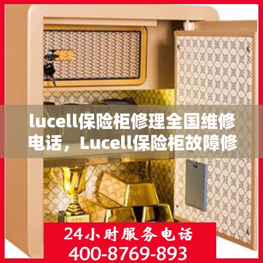 lucell保险柜修理全国维修电话，Lucell保险柜故障修复全国售后维修热线