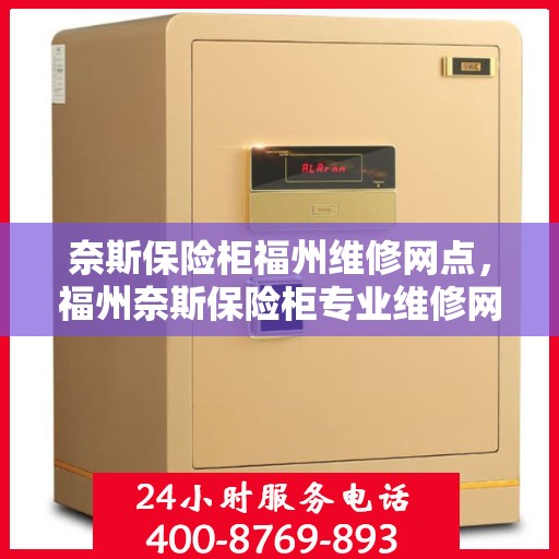 奈斯保险柜福州维修网点，福州奈斯保险柜专业维修网点，全方位服务保障您的安全