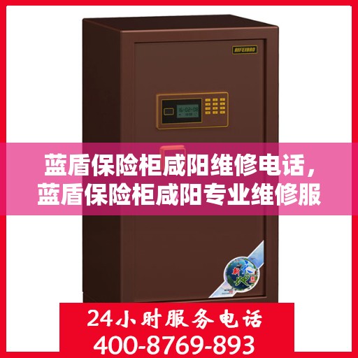 蓝盾保险柜咸阳维修电话，蓝盾保险柜咸阳专业维修服务热线