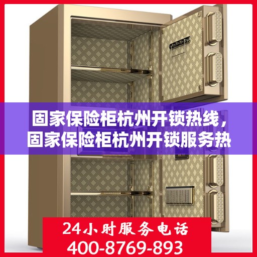 固家保险柜杭州开锁热线，固家保险柜杭州开锁服务热线，专业解锁，快速响应