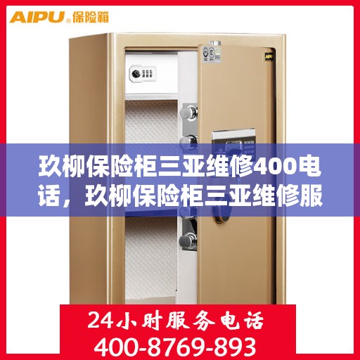 玖柳保险柜三亚维修400电话，玖柳保险柜三亚维修服务热线400电话详解
