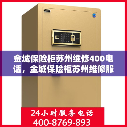金城保险柜苏州维修400电话，金城保险柜苏州维修服务热线400电话详解