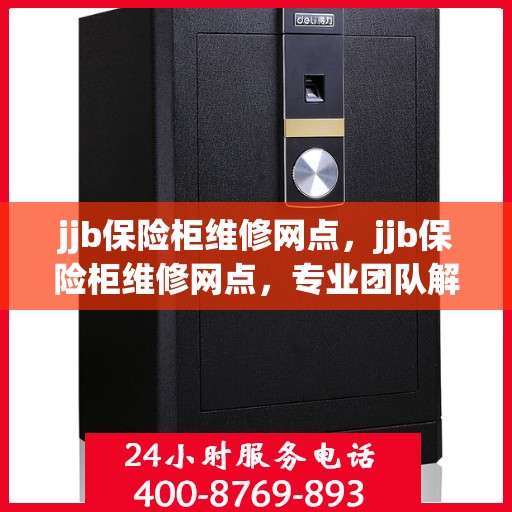 jjb保险柜维修网点，jjb保险柜维修网点，专业团队解决您的安全存储问题