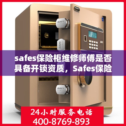 safes保险柜维修师傅是否具备开锁资质，Safes保险柜维修师傅的开锁资质解析