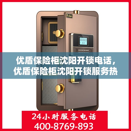 优盾保险柜沈阳开锁电话，优盾保险柜沈阳开锁服务热线