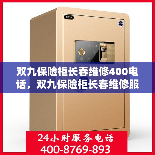 双九保险柜长春维修400电话，双九保险柜长春维修服务热线400电话详解
