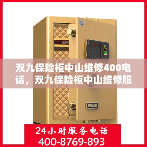 双九保险柜中山维修400电话，双九保险柜中山维修服务热线400电话详解