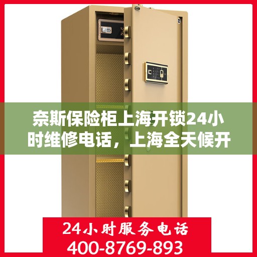 奈斯保险柜上海开锁24小时维修电话，上海全天候开锁维修服务，奈斯保险柜解锁无忧，专业团队24小时在线为您解答锁事