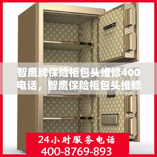 智鹰牌保险柜包头维修400电话，智鹰保险柜包头维修服务热线400电话专业解答，安全无忧！