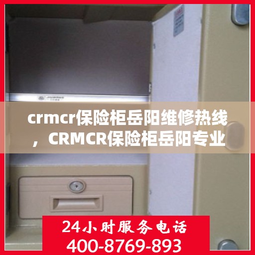 crmcr保险柜岳阳维修热线，CRMCR保险柜岳阳专业维修服务热线公布