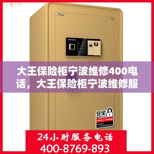大王保险柜宁波维修400电话，大王保险柜宁波维修服务热线400电话详解