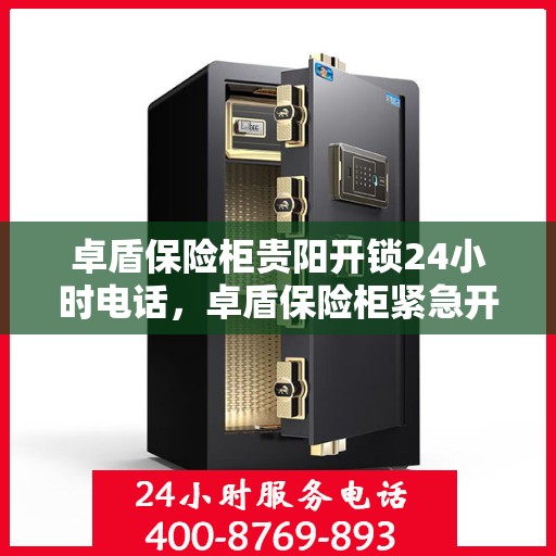 卓盾保险柜贵阳开锁24小时电话，卓盾保险柜紧急开锁服务贵阳全天候热线