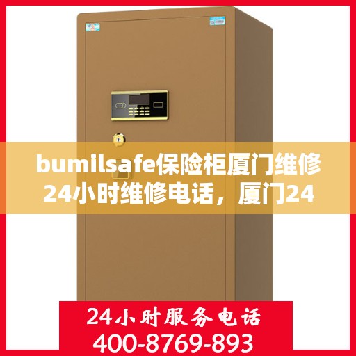 bumilsafe保险柜厦门维修24小时维修电话，厦门24小时bumilsafe保险柜维修服务热线