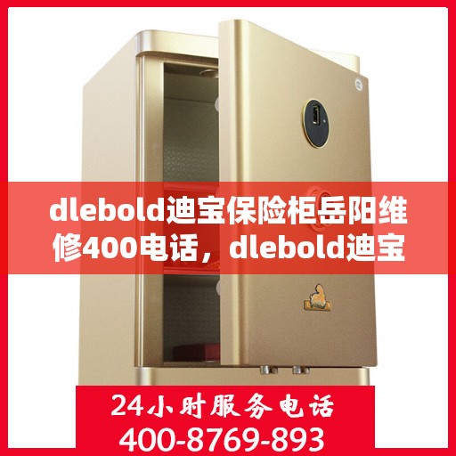 dlebold迪宝保险柜岳阳维修400电话，dlebold迪宝保险柜岳阳专业维修服务热线400电话详解