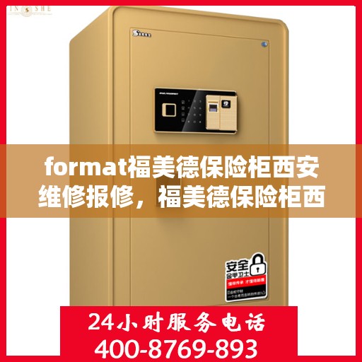 format福美德保险柜西安维修报修，福美德保险柜西安维修服务指南