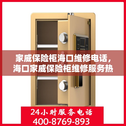 家威保险柜海口维修电话，海口家威保险柜维修服务热线