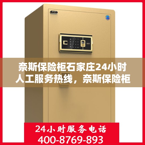 奈斯保险柜石家庄24小时人工服务热线，奈斯保险柜石家庄全天候人工服务热线解析