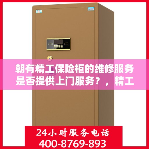 朝有精工保险柜的维修服务是否提供上门服务？，精工保险柜维修服务，上门服务为您排忧解难