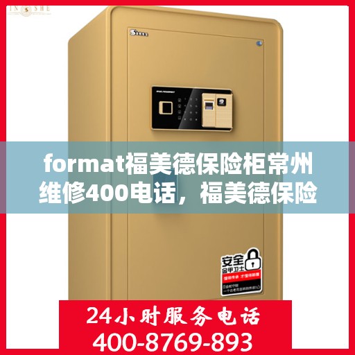 format福美德保险柜常州维修400电话，福美德保险柜常州维修服务热线400电话详解