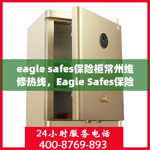 eagle safes保险柜常州维修热线，Eagle Safes保险柜常州专业维修服务热线