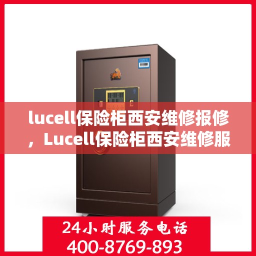 lucell保险柜西安维修报修，Lucell保险柜西安维修服务热线及报修指南