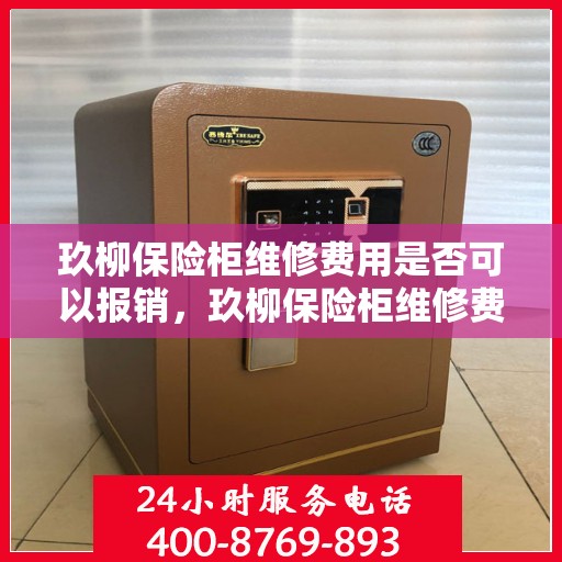 玖柳保险柜维修费用是否可以报销，玖柳保险柜维修费用解析，能否报销？