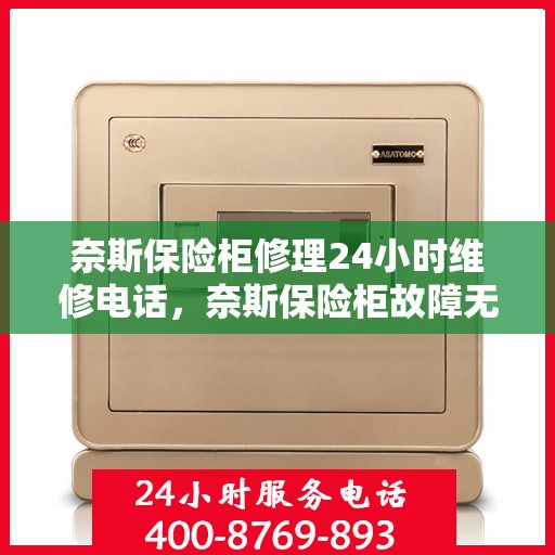 奈斯保险柜修理24小时维修电话，奈斯保险柜故障无忧，全天候专业维修电话在线