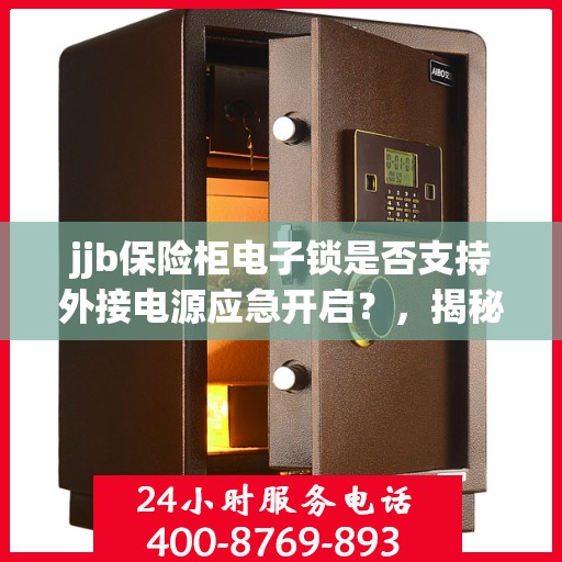 jjb保险柜电子锁是否支持外接电源应急开启？，揭秘jjb保险柜电子锁，外接电源应急开启功能解析