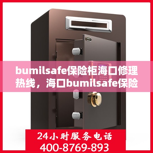 bumilsafe保险柜海口修理热线，海口bumilsafe保险柜专业维修服务热线