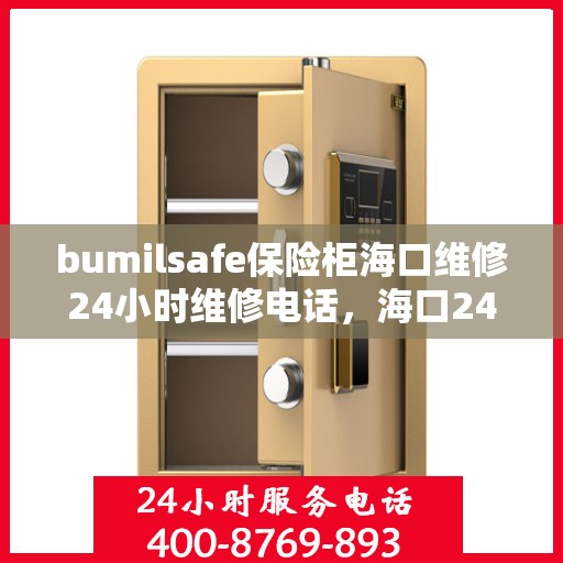 bumilsafe保险柜海口维修24小时维修电话，海口24小时维修热线，bumilsafe保险柜专业维修服务