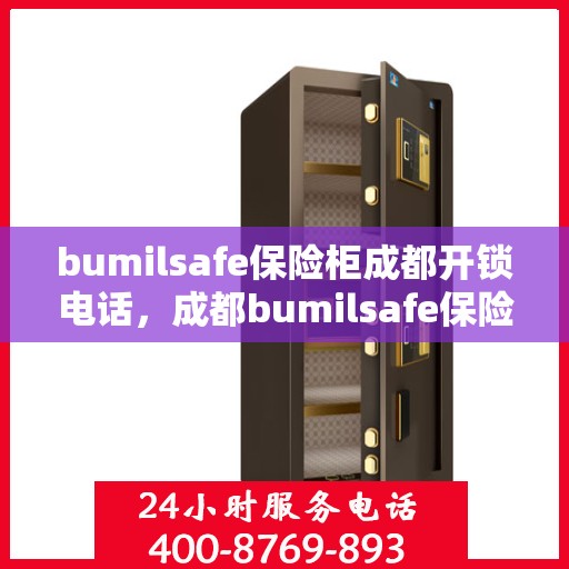 bumilsafe保险柜成都开锁电话，成都bumilsafe保险柜开锁服务热线
