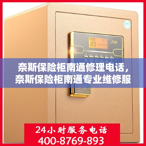 奈斯保险柜南通修理电话，奈斯保险柜南通专业维修服务热线