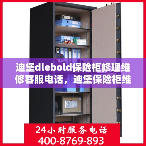 迪堡dlebold保险柜修理维修客服电话，迪堡保险柜维修服务热线及专业修理指南